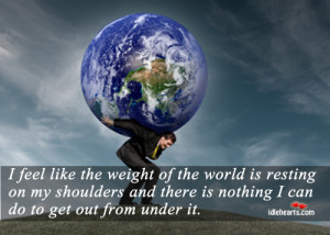 WASH THE WEIGHT OF THE WORLD FROM YOUR SHOULDERS Author Unknown