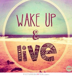 Wake up and live.