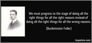 ... doing all the right things for all the wrong reasons. - Buckminster