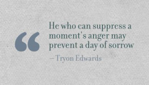 ... Suppress a Moment’s anger may prevent a day of sorrow ~ Anger Quote