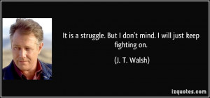 ... -but-i-don-t-mind-i-will-just-keep-fighting-on-j-t-walsh-192707.jpg