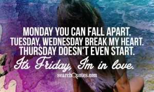 Monday you can fall apart. Tuesday, Wednesday break my heart. Thursday ...