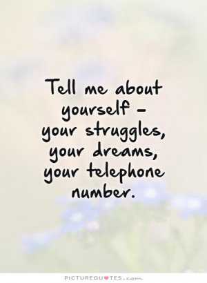 ... your struggles, your dreams, your telephone number. Picture Quote #1