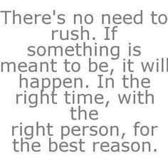 AMEN!!! Rushing into a relationship with someone just means they are a ...