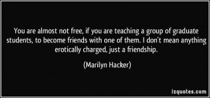 ... mean anything erotically charged, just a friendship. - Marilyn Hacker