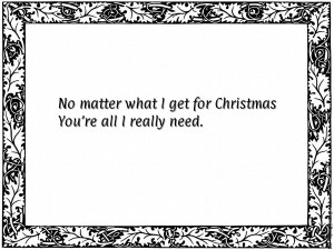 No matter what I get for ChristmasYou're all I really need.