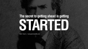 The secret of getting ahead is getting started. Wise Quotes By Mark ...