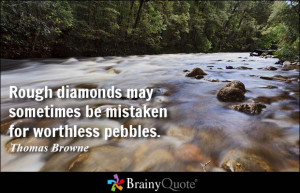 ... may sometimes be mistaken for worthless pebbles. - Thomas Browne