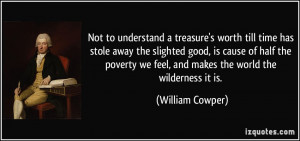 to understand a treasure's worth till time has stole away the slighted ...