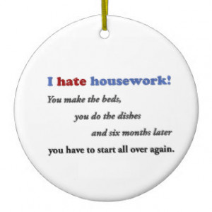 Funny Quote - I hate housework! You make the bed … Double-Sided ...