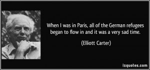 When I was in Paris, all of the German refugees began to flow in and ...