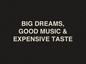 Big Dreams, Good Music, Expensive Taste