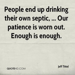 ... their own septic, ... Our patience is worn out. Enough is enough