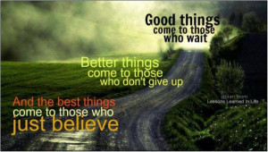 Good things come to those who wait, better things come to those who ...