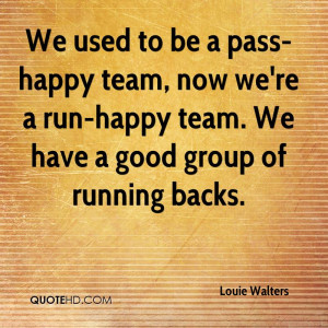 ... team, now we're a run-happy team. We have a good group of running