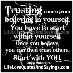 ... believe, you can then trust others. Start with YOU. ~ Abira Mukherjee