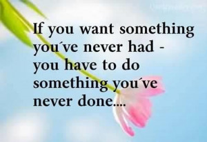 If you want something youve never had quote