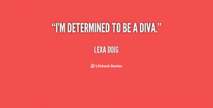 quote-Lexa-Doig-im-determined-to-be-a-diva-77942.png