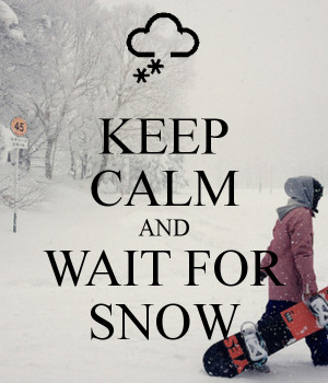 KEEP CALM AND WAIT FOR SNOW