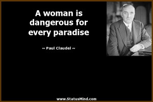 ... is dangerous for every paradise - Paul Claudel Quotes - StatusMind.com