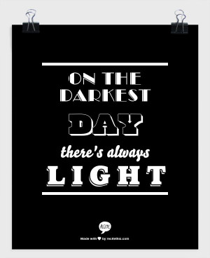 on the darkest day there's always light
