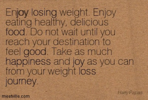 Enjoy Losing Weight Enjoy Eating Healthy, Delicious Food - Joy Quotes