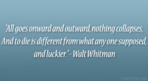 ... different from what any one supposed, and luckier.” – Walt Whitman