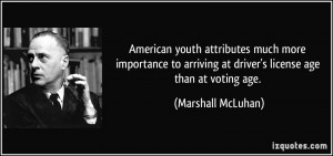 ... at driver's license age than at voting age. - Marshall McLuhan