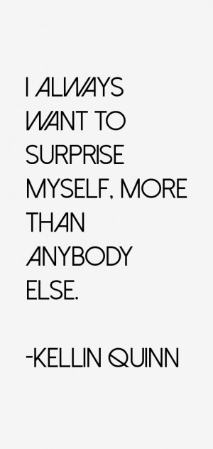 always want to surprise myself, more than anybody else.”