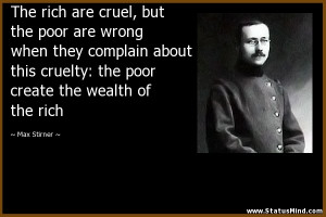 ... create the wealth of the rich - Max Stirner Quotes - StatusMind.com