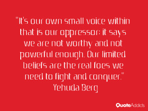 It's our own small voice within that is our oppressor; it says we are ...