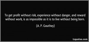 To get profit without risk, experience without danger, and reward ...