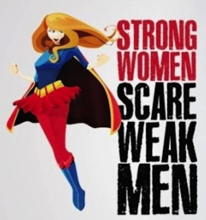 Strong women scare weak men.