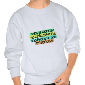 why is monday so far from fiday Funny Quotes Pullover Sweatshirts