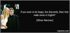If you want to be happy, live discreetly. Does that make sense in ...