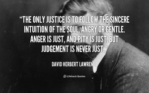 The only justice is to follow the sincere intuition of the soul, angry ...