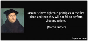 ... then they will not fail to perform virtuous actions. - Martin Luther