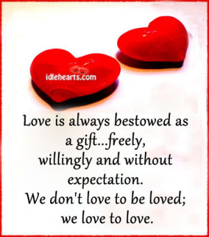 Love Is Always Bestowed As A Gift., Expectation, Gift, Love