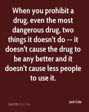 When you prohibit a drug, even the most dangerous drug, two things it ...