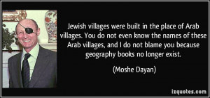 Jewish villages were built in the place of Arab villages. You do not ...