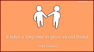 InspirationalQuotes.Club-grow , time , friend , John Leonard
