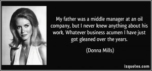 ... business acumen I have just got gleaned over the years. - Donna Mills
