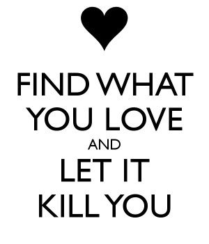 find-what-you-love-and-let-it-kill-you.png