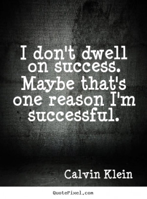 ... that's one reason i'm successful. Calvin Klein great success quotes