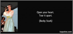 Open your heart. Tear it apart. - Becky Stark