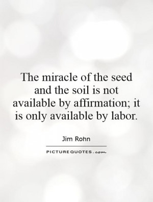The miracle of the seed and the soil is not available by affirmation ...