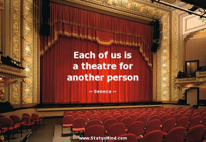 Theatre Quotes Each of us is a theatre