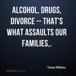 teresa-williams-quote-alcohol-drugs-divorce-thats-what-assaults-our-fa ...