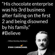 on the first 2 and being disowned by his family.” – Milton Hershey ...
