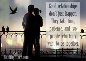 quote: Good relationships don't just happen, they take time, patience ...